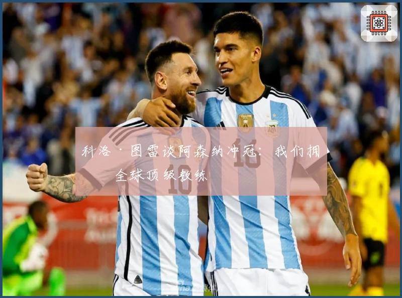 科洛·图雷谈阿森纳冲冠：我们拥有全球顶级教练