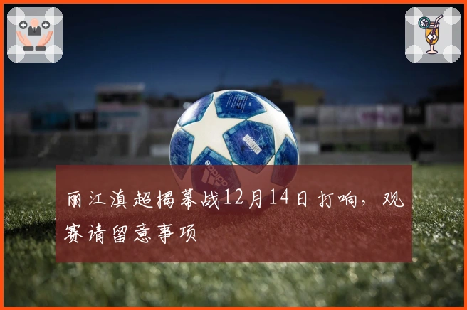 丽江滇超揭幕战12月14日打响，观赛请留意事项
