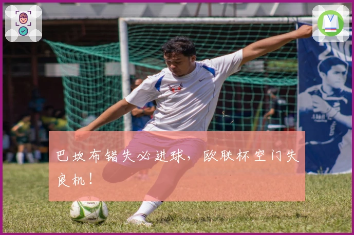 巴坎布错失必进球，欧联杯空门失良机！