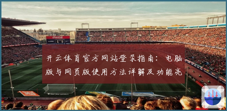 开云体育官方网站登录指南：电脑版与网页版使用方法详解及功能亮点解析